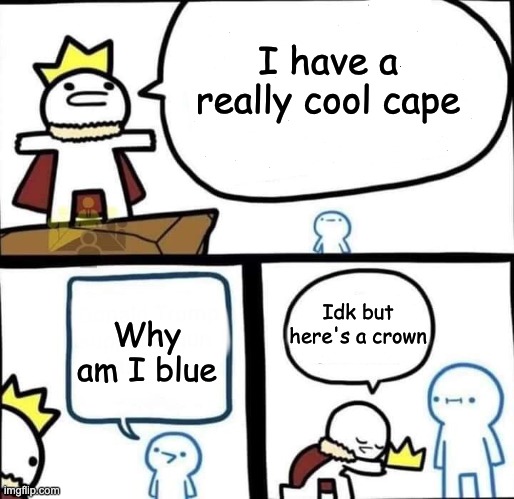 Dumbest Man Alive Blank | I have a really cool cape; Why am I blue; Idk but here's a crown | image tagged in dumbest man alive blank | made w/ Imgflip meme maker