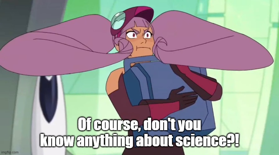 The Determination of Entrapta | Of course, don't you know anything about science?! | image tagged in the determination of entrapta | made w/ Imgflip meme maker