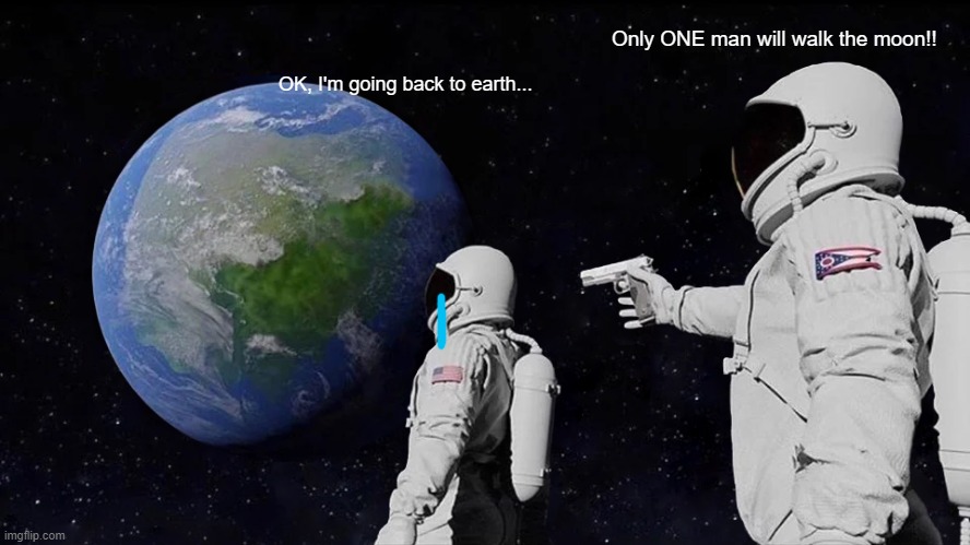ONe man walks the moon! | Only ONE man will walk the moon!! OK, I'm going back to earth... | image tagged in memes,always has been | made w/ Imgflip meme maker