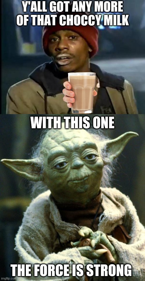 idkwhattoputhere | Y'ALL GOT ANY MORE OF THAT CHOCCY MILK; WITH THIS ONE; THE FORCE IS STRONG | image tagged in memes,y'all got any more of that,star wars yoda | made w/ Imgflip meme maker