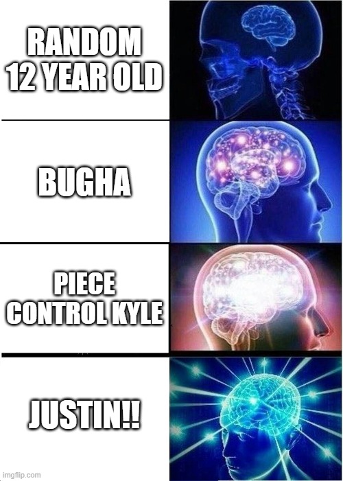 He is cracked at fortnite my guy | RANDOM 12 YEAR OLD; BUGHA; PIECE CONTROL KYLE; JUSTIN!! | image tagged in memes,expanding brain | made w/ Imgflip meme maker