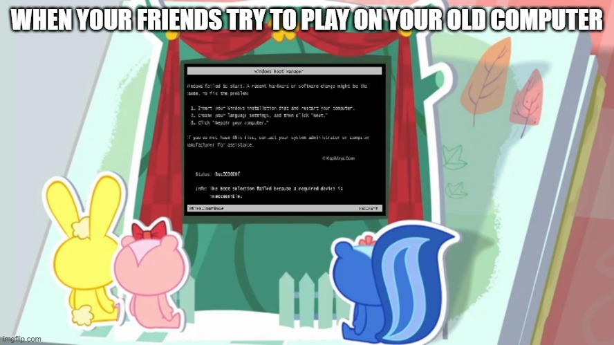 Old Computer | WHEN YOUR FRIENDS TRY TO PLAY ON YOUR OLD COMPUTER | image tagged in boot selection fail because the htf audience has been watched | made w/ Imgflip meme maker