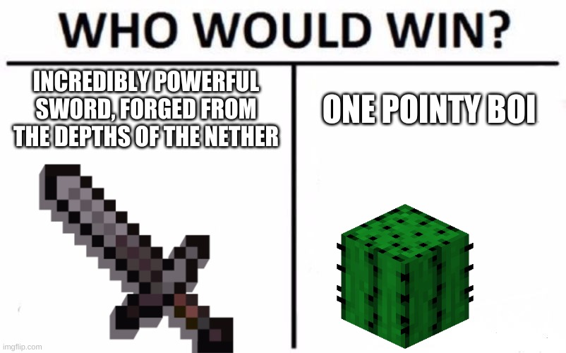 Who Would Win? | INCREDIBLY POWERFUL SWORD, FORGED FROM THE DEPTHS OF THE NETHER; ONE POINTY BOI | image tagged in memes,who would win | made w/ Imgflip meme maker