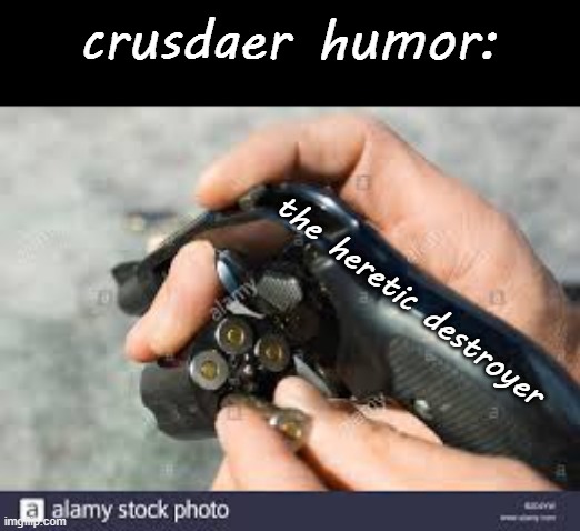 The G U N | crusdaer humor: the heretic destroyer | image tagged in the g u n | made w/ Imgflip meme maker
