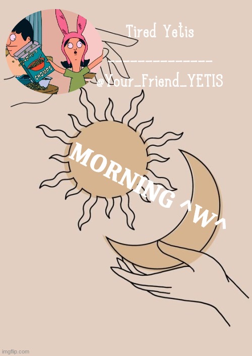 ya | MORNING ^W^ | image tagged in morning yetis | made w/ Imgflip meme maker