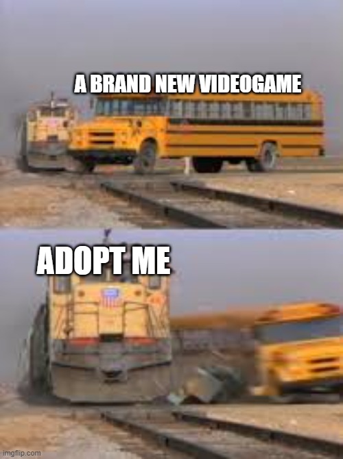 Its true | A BRAND NEW VIDEOGAME; ADOPT ME | image tagged in reeeeeeeeeeeeeeeeeeeeee | made w/ Imgflip meme maker