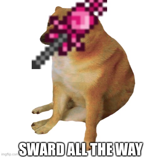 cheems | SWARD ALL THE WAY | image tagged in cheems | made w/ Imgflip meme maker