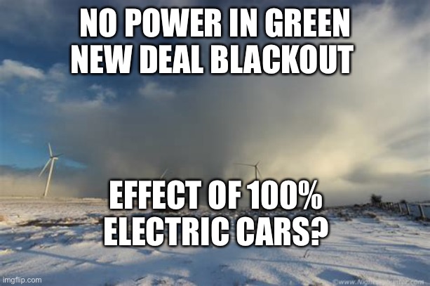 Texas wind generators frozen | NO POWER IN GREEN NEW DEAL BLACKOUT; EFFECT OF 100% ELECTRIC CARS? | image tagged in global warming,hoax,aoc | made w/ Imgflip meme maker