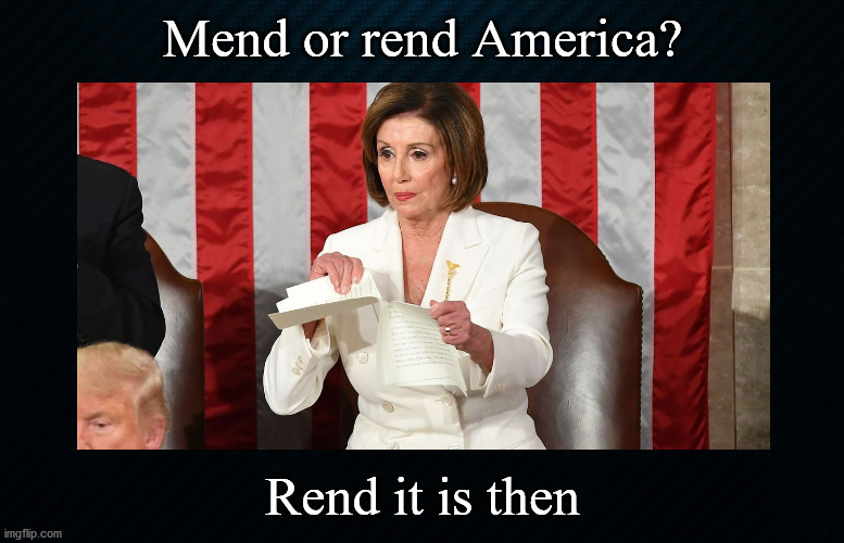 mend or rend America | Mend or rend America? Rend it is then | image tagged in politics | made w/ Imgflip meme maker