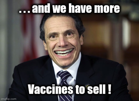 Andrew Cuomo | . . . and we have more Vaccines to sell ! | image tagged in andrew cuomo | made w/ Imgflip meme maker