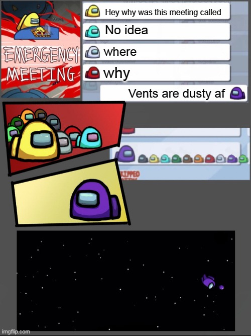 among us chat | Hey why was this meeting called; No idea; where; why; Vents are dusty af | image tagged in among us chat | made w/ Imgflip meme maker