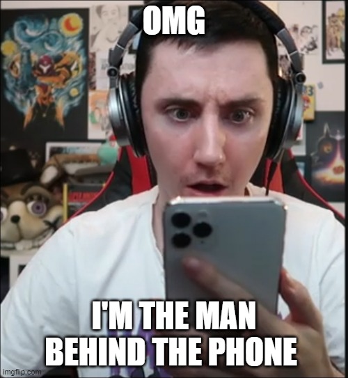 Confused Dawko | OMG; I'M THE MAN BEHIND THE PHONE | image tagged in confused dawko | made w/ Imgflip meme maker