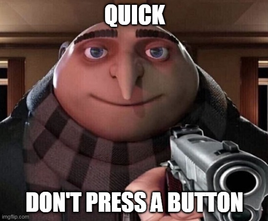Gru Gun | QUICK; DON'T PRESS A BUTTON | image tagged in gru gun | made w/ Imgflip meme maker