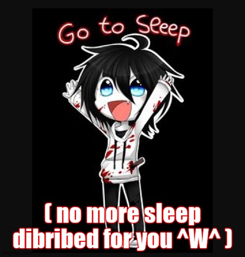 Jeff the killer  | ( no more sleep dibribed for you ^W^ ) | image tagged in jeff the killer | made w/ Imgflip meme maker