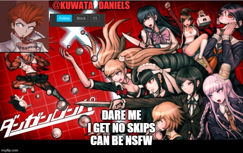 DARE ME
I GET NO SKIPS
CAN BE NSFW | made w/ Imgflip meme maker