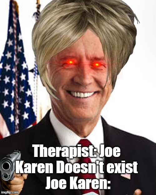 Joe Karen:; Therapist: Joe Karen Doesn't exist | image tagged in joe biden | made w/ Imgflip meme maker