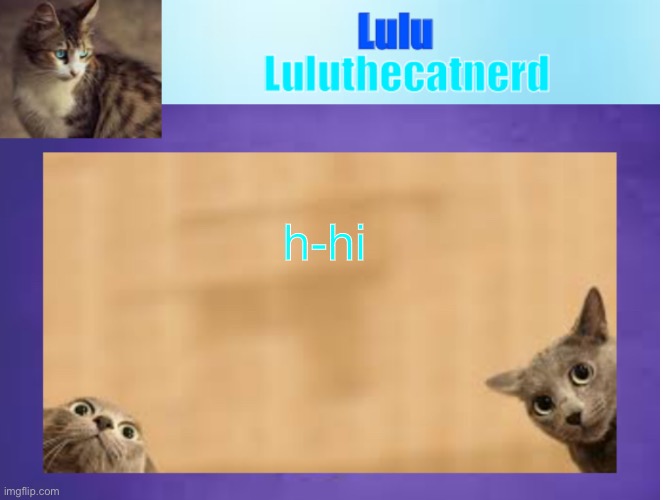 old Luluthecatnerd announcement template | h-hi | image tagged in im not actually a furry,does anyone read these | made w/ Imgflip meme maker