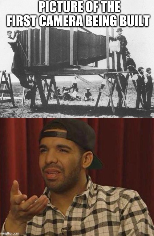 PICTURE OF THE FIRST CAMERA BEING BUILT | image tagged in funny memes | made w/ Imgflip meme maker