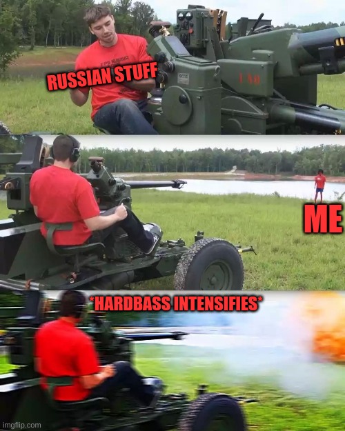 Artillery Meme | RUSSIAN STUFF; ME; *HARDBASS INTENSIFIES* | image tagged in artillery meme | made w/ Imgflip meme maker