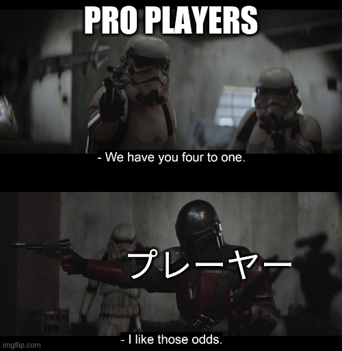 who all had to fight a japanese player |  PRO PLAYERS; プレーヤー | image tagged in four to one,video games,japanese | made w/ Imgflip meme maker