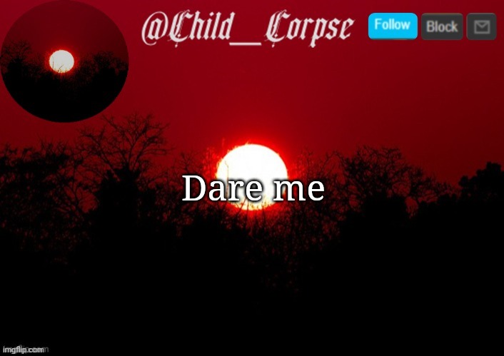 Child_Corpse announcement template | Dare me | image tagged in child_corpse announcement template | made w/ Imgflip meme maker