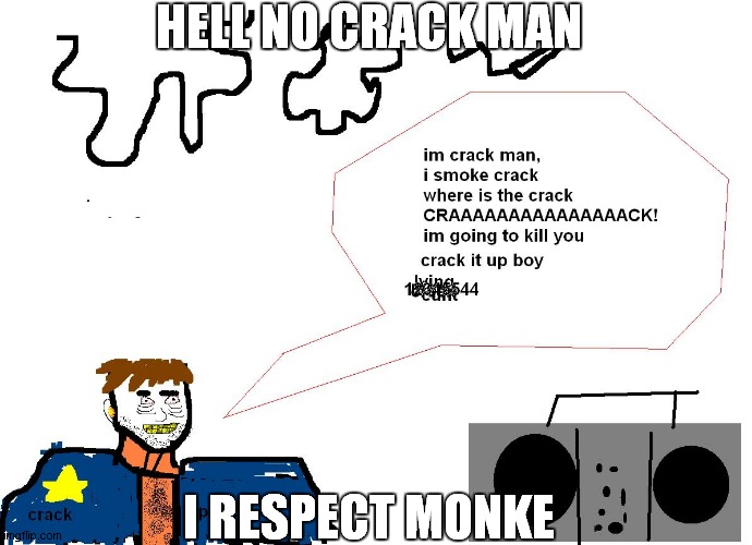 a hell nah | HELL NO CRACK MAN; I RESPECT MONKE | image tagged in haha,monke | made w/ Imgflip meme maker