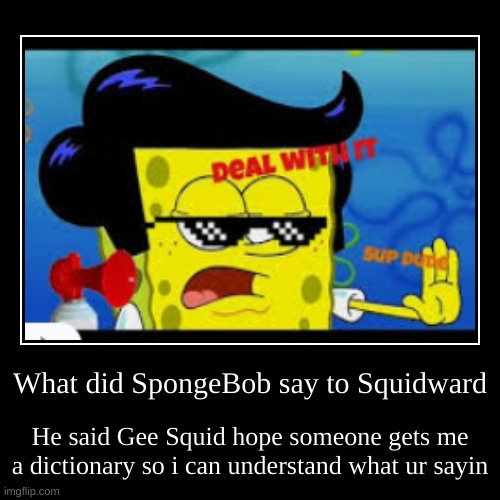 Spongebob roasts | image tagged in funny,demotivationals | made w/ Imgflip demotivational maker