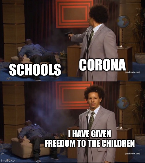 Corona kills the school | CORONA; SCHOOLS; I HAVE GIVEN FREEDOM TO THE CHILDREN | image tagged in memes,who killed hannibal | made w/ Imgflip meme maker