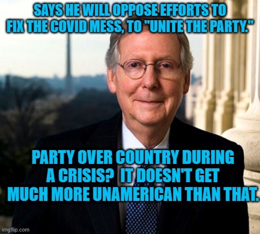 Qpublica Uber Alles! | SAYS HE WILL OPPOSE EFFORTS TO FIX THE COVID MESS, TO "UNITE THE PARTY."; PARTY OVER COUNTRY DURING A CRISIS?  IT DOESN'T GET MUCH MORE UNAMERICAN THAN THAT. | image tagged in politics | made w/ Imgflip meme maker
