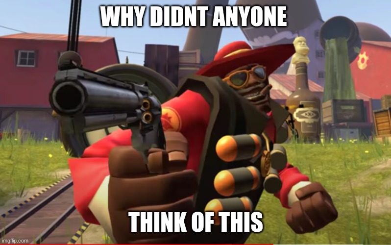 Demoman Delete | WHY DIDNT ANYONE THINK OF THIS | image tagged in demoman delete | made w/ Imgflip meme maker