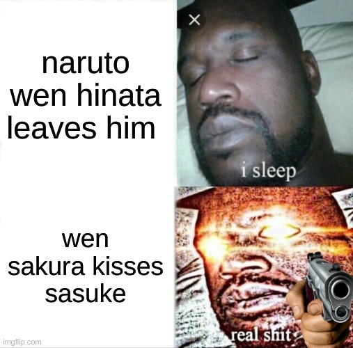 Sleeping Shaq Meme | naruto wen hinata leaves him; wen sakura kisses sasuke | image tagged in memes,sleeping shaq | made w/ Imgflip meme maker