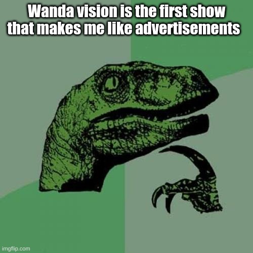 Philosoraptor | Wanda vision is the first show that makes me like advertisements | image tagged in memes,philosoraptor | made w/ Imgflip meme maker