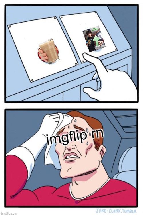 true | imgflip rn | image tagged in memes,two buttons | made w/ Imgflip meme maker