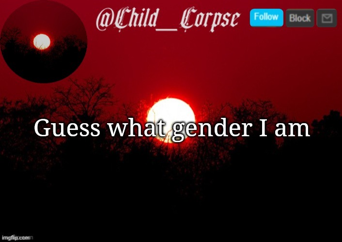 Most of you know | Guess what gender I am | image tagged in child_corpse announcement template | made w/ Imgflip meme maker