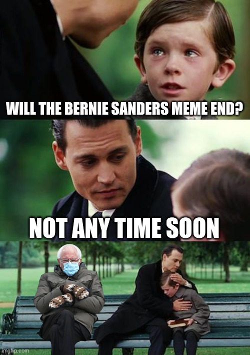 Finding Neverland Meme | WILL THE BERNIE SANDERS MEME END? NOT ANY TIME SOON | image tagged in memes,finding neverland | made w/ Imgflip meme maker