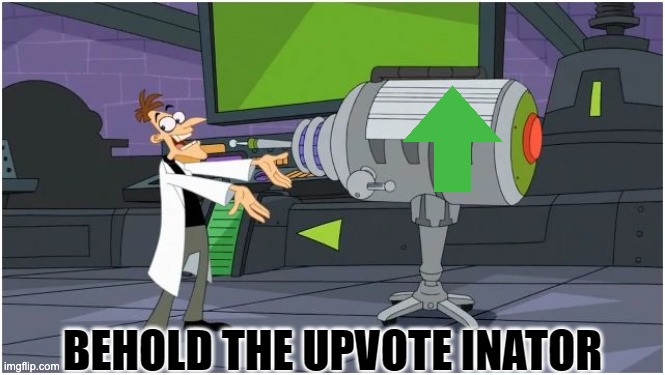 Upvote Inator | image tagged in upvote inator | made w/ Imgflip meme maker