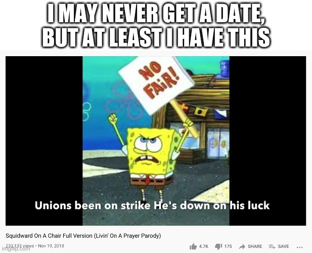 yes | I MAY NEVER GET A DATE, BUT AT LEAST I HAVE THIS | image tagged in memes,funny,bruh,forever alone | made w/ Imgflip meme maker