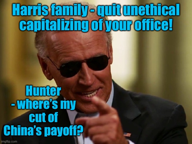Do as I say - not as I do.  The new Presidential leadership | Harris family - quit unethical capitalizing of your office! Hunter - where’s my cut of China’s payoff? | image tagged in cool joe biden,hunter biden,harris niece,unethical,office for gain | made w/ Imgflip meme maker