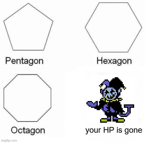 Pentagon Hexagon Octagon | your HP is gone | image tagged in memes,pentagon hexagon octagon,jevil,undertale,deltarune,gaming | made w/ Imgflip meme maker