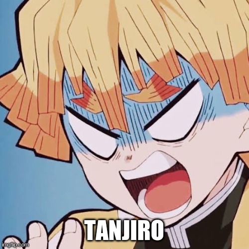 Angry Zenitsu | TANJIRO | image tagged in angry zenitsu | made w/ Imgflip meme maker