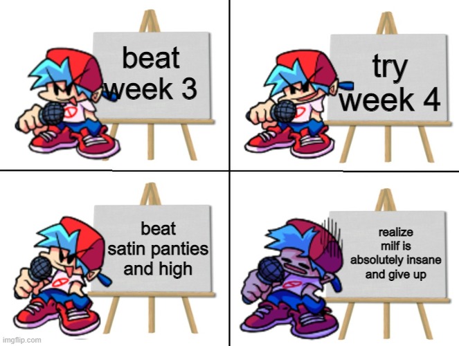 week 4 is unexpectedly hard | try week 4; beat week 3; beat satin panties and high; realize milf is absolutely insane and give up | image tagged in the bf's plan,fnf,friday night funkin' | made w/ Imgflip meme maker