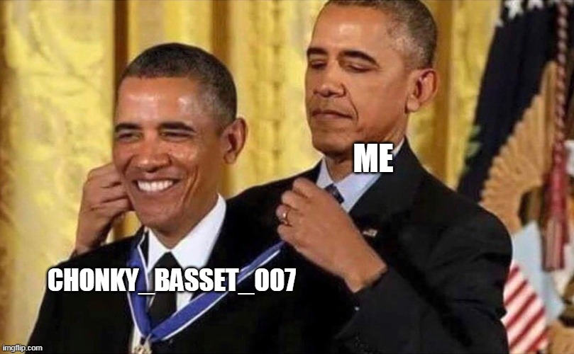 obama medal | ME CHONKY_BASSET_007 | image tagged in obama medal | made w/ Imgflip meme maker