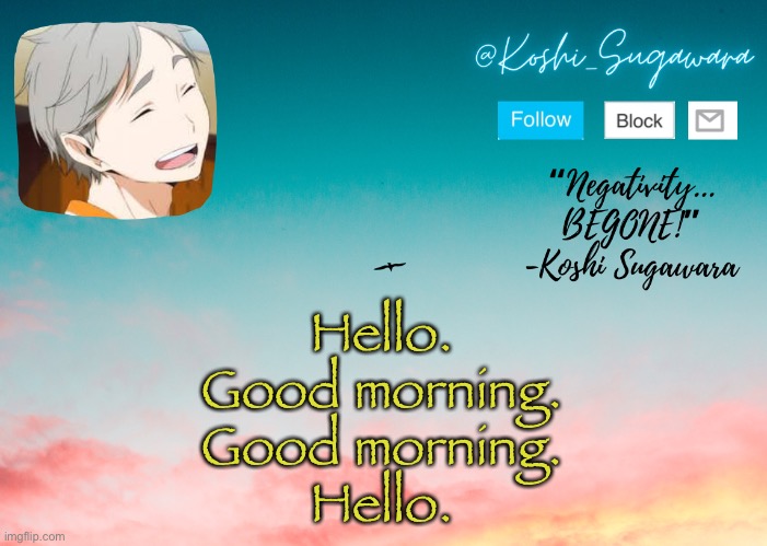 ¿ | Hello.
Good morning.
Good morning.
Hello. | image tagged in koshi temp | made w/ Imgflip meme maker