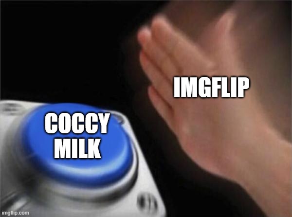 milk | IMGFLIP; COCCY MILK | image tagged in memes,blank nut button | made w/ Imgflip meme maker