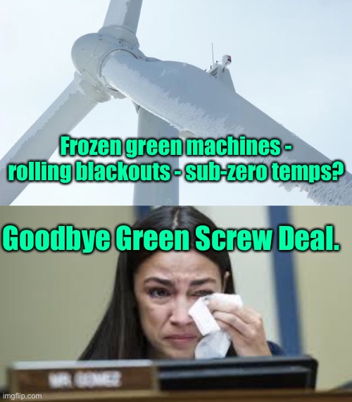 And this is just the second month of the liberals’ energy policy | Frozen green machines - rolling blackouts - sub-zero temps? Goodbye Green Screw Deal. | image tagged in green new deal,green screw deal,power outages,freezing temperatures,frozen wind turbines,no electricity | made w/ Imgflip meme maker