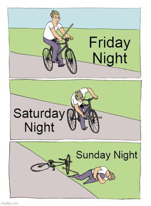 Bike Fall Meme | Friday Night; Saturday Night; Sunday Night | image tagged in memes,bike fall | made w/ Imgflip meme maker