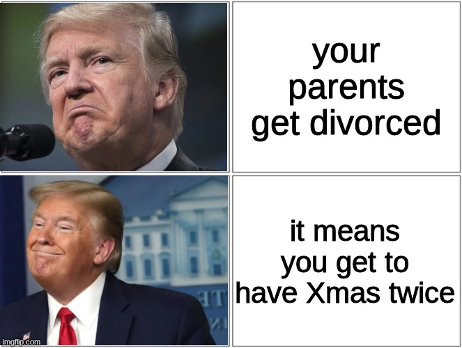 stonks | your parents get divorced; it means you get to have Xmas twice | image tagged in trump sad/happy | made w/ Imgflip meme maker