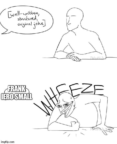 Wheeze | FRANK IERO SMALL | image tagged in wheeze | made w/ Imgflip meme maker