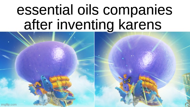 karens need their healing crystals and oils | essential oils companies after inventing karens | image tagged in big brain octopus | made w/ Imgflip meme maker