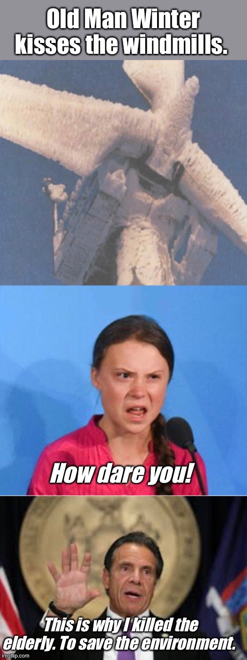 Coumo did it for the children | Old Man Winter kisses the windmills. How dare you! This is why I killed the elderly. To save the environment. | image tagged in greta thunberg,memes,environment,politics suck,windmill | made w/ Imgflip meme maker